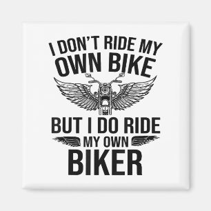 I Dont Ride My Own Bike But I Do Ride My Own Biker Magnet