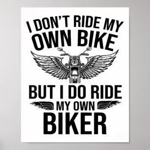 I Dont Ride My Own Bike But I Do Ride My Own Biker Poster