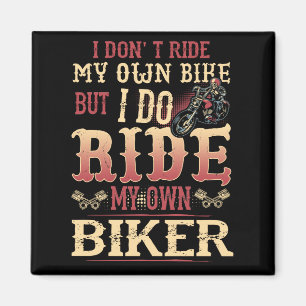 I Don't Ride My Own Bike I Do Ride My Own Biker Magnet