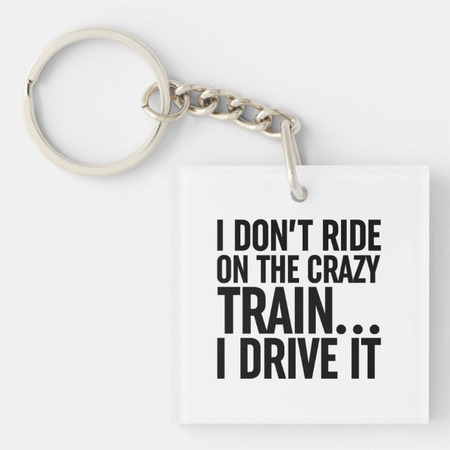 I Don't Ride On The Crazy Train... I Drive It Key Ring (Front)