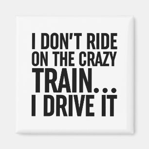 I Don't Ride On The Crazy Train... I Drive It Magnet