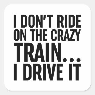 I Don't Ride On The Crazy Train... I Drive It Square Sticker