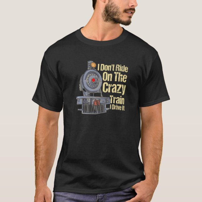 I Dont Ride On The Crazy Train I Drive It T-Shirt (Front)
