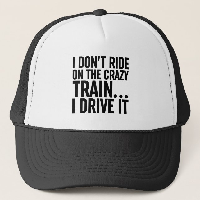 I Don't Ride On The Crazy Train... I Drive It Trucker Hat (Front)
