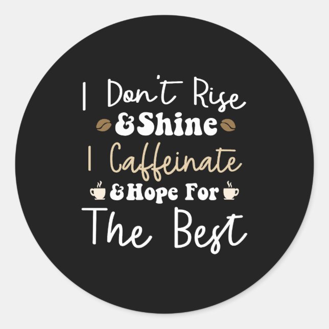 I don't rise and shine I caffeinate and hope  Classic Round Sticker (Front)