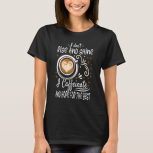 I Don't Rise And Shine I Caffeinate And Hope  Coff T-Shirt