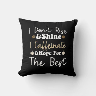 I don't rise and shine I caffeinate and hope Cushion