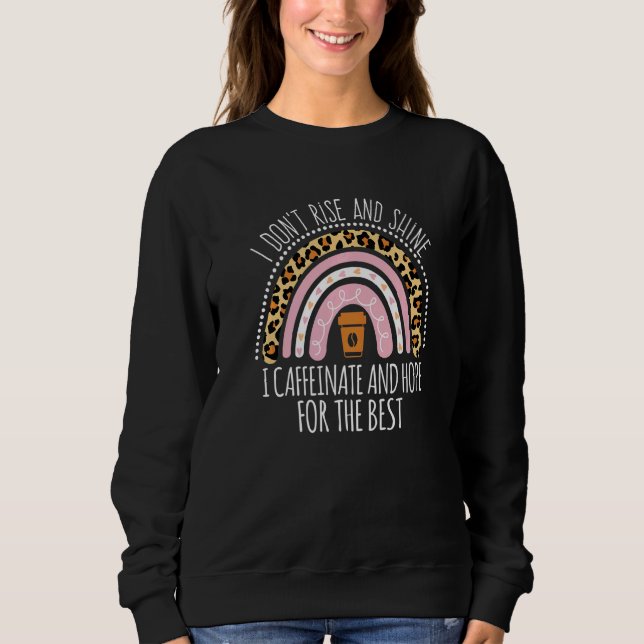 I Don't Rise And Shine I Caffeinate And Hope   Sweatshirt (Front)