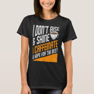 I Don't Rise And Shine I Caffeinate And Hope T-Shirt