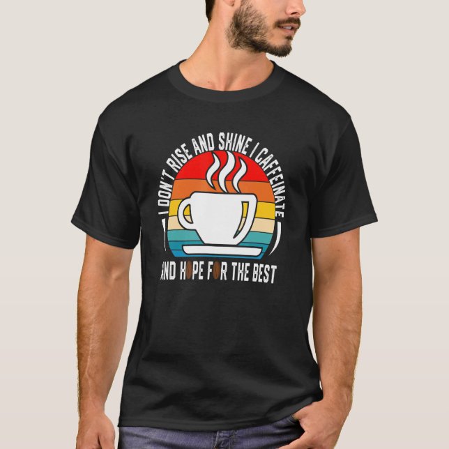I Don't Rise And Shine I Caffeinate And Hope Vinta T-Shirt (Front)