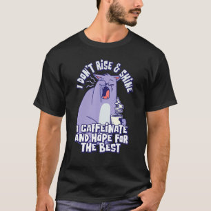 I Don't Rise & Shine I Caffeinate And Hope For The T-Shirt