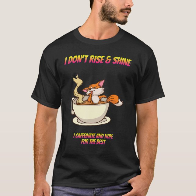 I Don't Rise & Shine I Caffeinate Funny Sassy Sarc T-Shirt (Front)