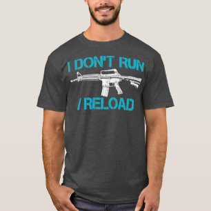 I Dont Run I Reload Funny Pro Gun Pistol Apparel T-Shirt
