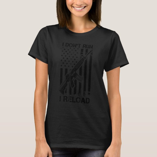 I Don't Run I Reload Pro Gun AR15 USA Flag 2nd Ame T-Shirt (Front)