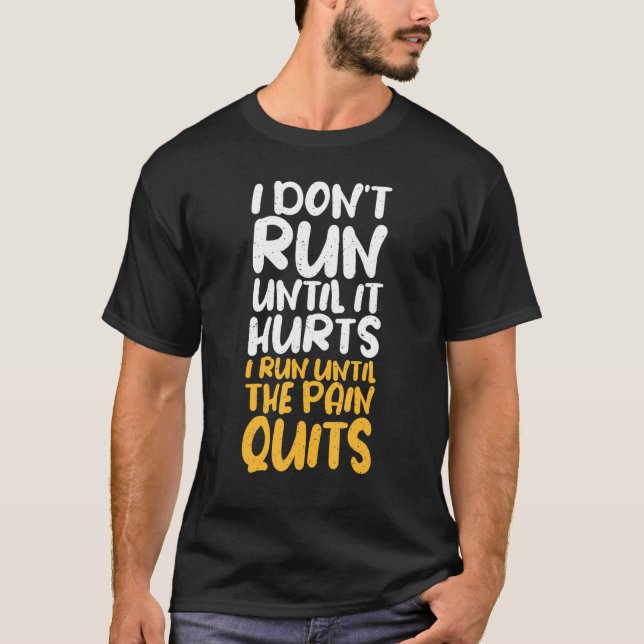 I Dont Run Until It Hurts I Run Until The Pain Qui T-Shirt (Front)