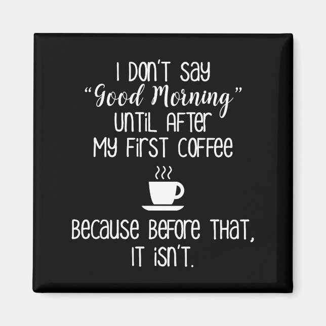 I Don't Say Good Morning Until After Coffee Magnet (Front)