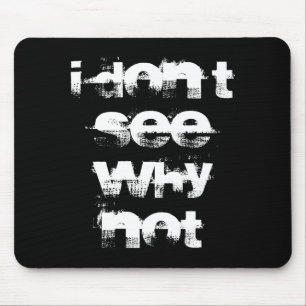 I Dont See Why Not Mouse Pad