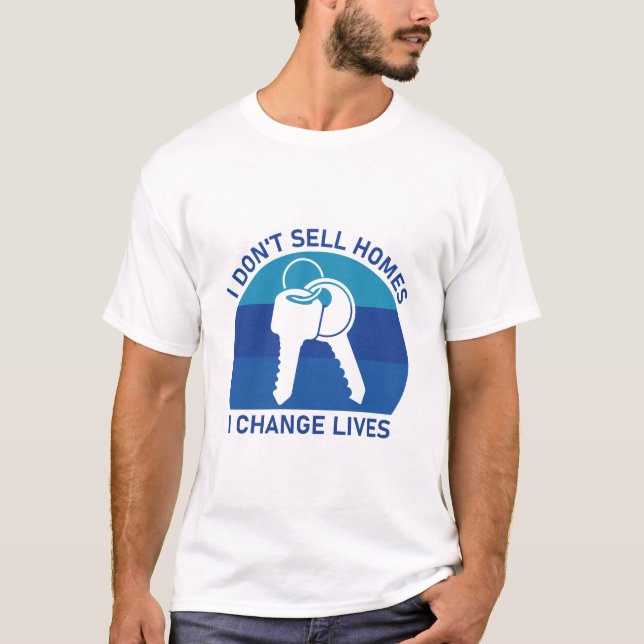I Don't Sell Homes I Change Lives Real Estate T-Shirt (Front)