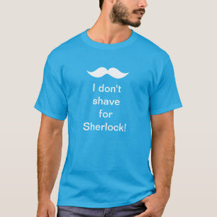 I don't shave for Sherlock! T-Shirt