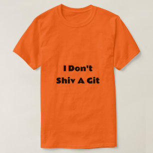 I Don't Shiv A Git T-Shirt