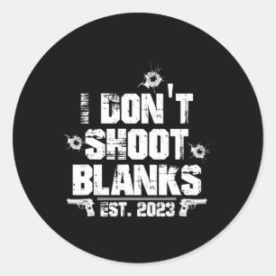 I Don't Shoot Blanks Est 2023, Promoted To Daddy,  Classic Round Sticker