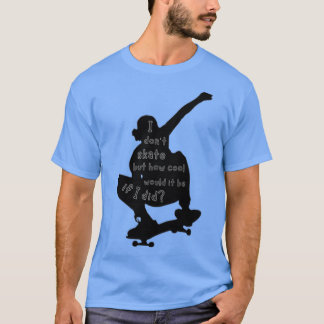 I dont skate T-Shirt