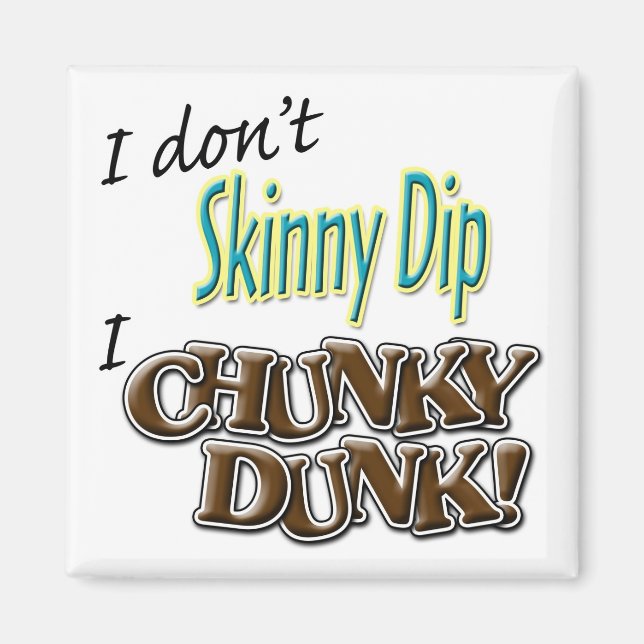I Don't Skinny Dip, I Chunky Dunk! Magnet (Front)
