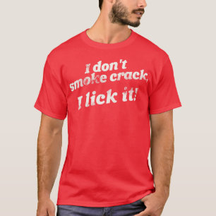 I Dont Smoke Crack I Lick It Funny Adult Humour T-Shirt