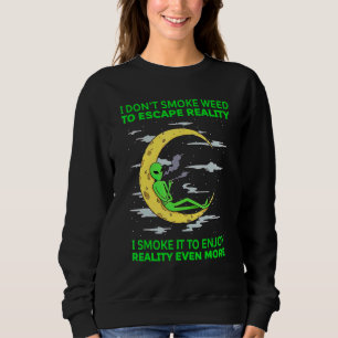 I Don't Smoke Weed To Escape Reality Alien Smoking Sweatshirt