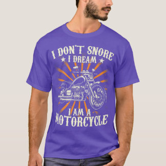 I don't snore i dream I am a motorcycle, motorbike T-Shirt