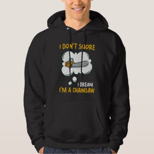 I Don't Snore I Dream I'm A Chainsaw Tool Chainsaw Hoodie