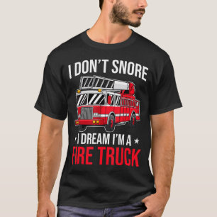 I Don't Snore I Dream I'm A Fire Truck - Firefight T-Shirt