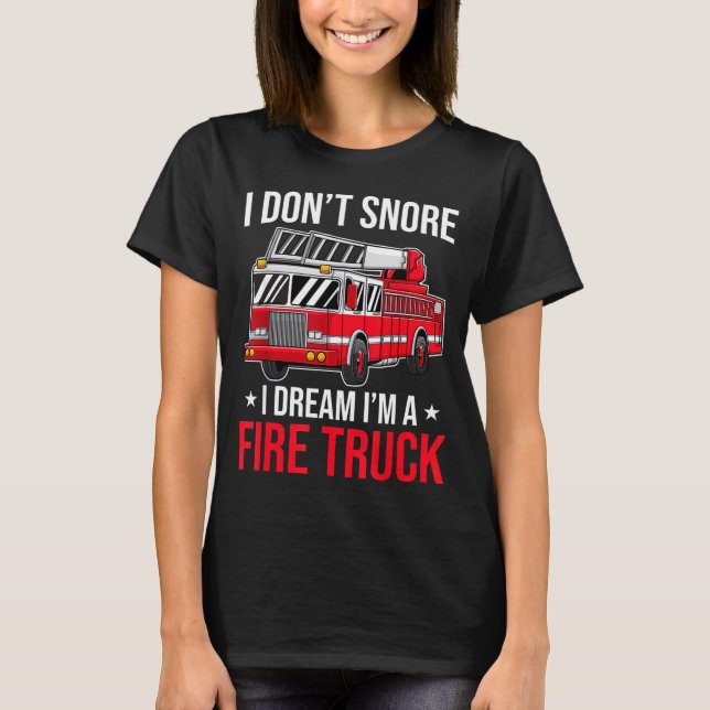 I Don't Snore I Dream I'm A Fire Truck - Firefight T-Shirt (Front)