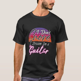 i don't snore i dream im a guitar T-Shirt