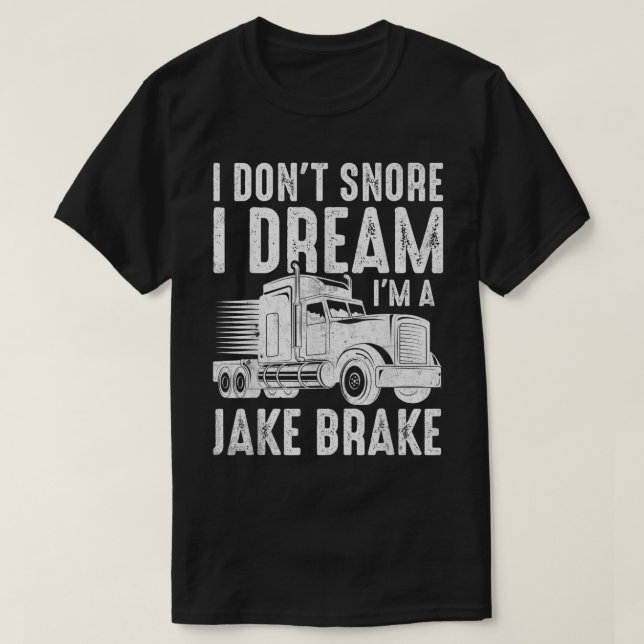 I Don't Snore I Dream I'm a Jake Brake Semi Truck  T-Shirt (Design Front)