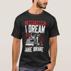 I Don't Snore I Dream I'm A Jake Brake T-Shirt