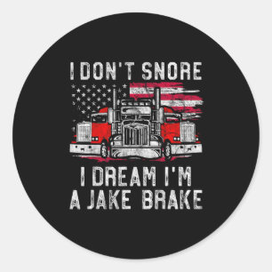 I Don't Snore I Dream I'm A Jake Brake Trucker, Tr Classic Round Sticker