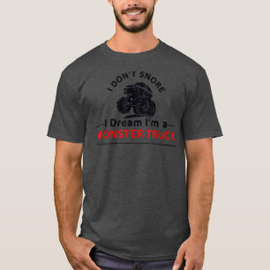 I Don't Snore I Dream I'm a Monster Truck Funny Mo T-Shirt