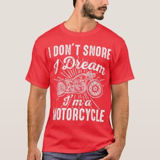 I Dont Snore I Dream Im A Motorcycle Biker Gift T-Shirt