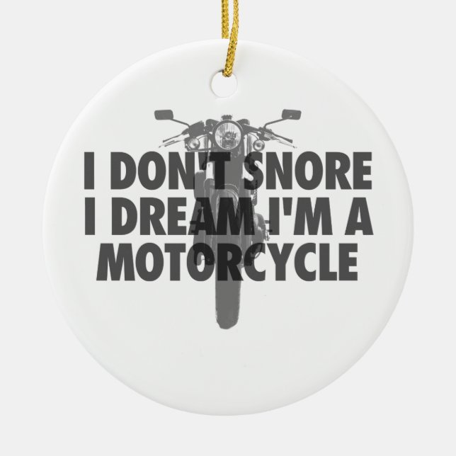 I don't snore I dream I'm a Motorcycle Ceramic Ornament (Front)