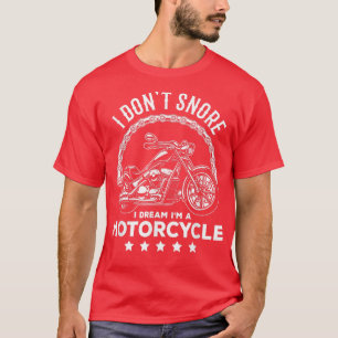 I Don't Snore I Dream I'm A Motorcycle Club Snorin T-Shirt