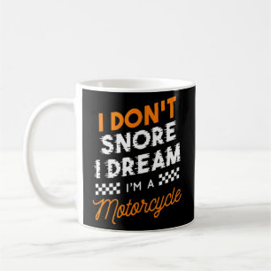 I Dont Snore I Dream Im A Motorcycle  Coffee Mug