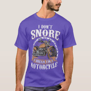 I Don't Snore I Dream I'm A Motorcycle - Funny Bik T-Shirt