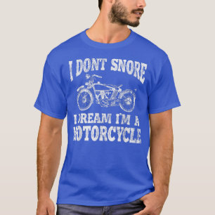 I Don't Snore I Dream I'm A Motorcycle Loud Biker T-Shirt