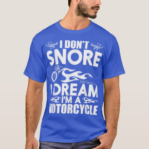 I Don't Snore I Dream I'm A Motorcycle - Snoring B T-Shirt