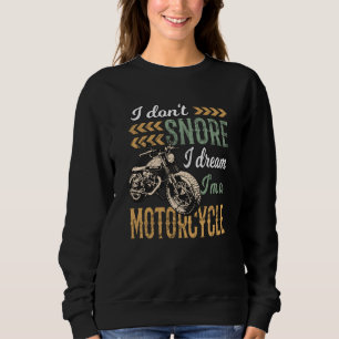 I Don't snore I Dream I'm a Motorcycle Sweatshirt