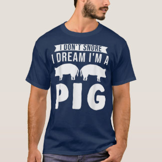 I don't snore I dream I'm a pig Pigs  T-Shirt