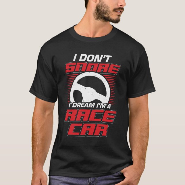I Don't Snore I Dream I'm A Race Car T-Shirt (Front)