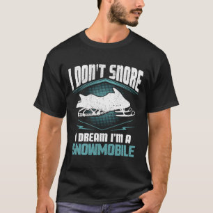 I Don'T Snore I Dream I'M A Snowmobile Snowmobilin T-Shirt