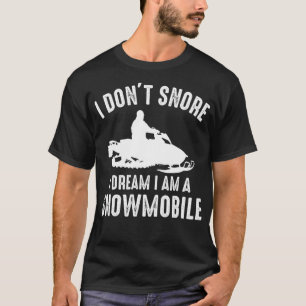 I Don't Snore I Dream I'm a Snowmobile T-Shirt